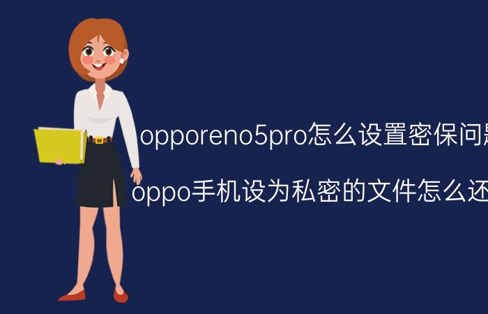 opporeno5pro怎么设置密保问题 oppo手机设为私密的文件怎么还原？